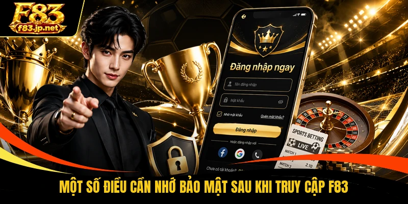 Một số điều cần nhớ bảo mật sau khi truy cập F83
