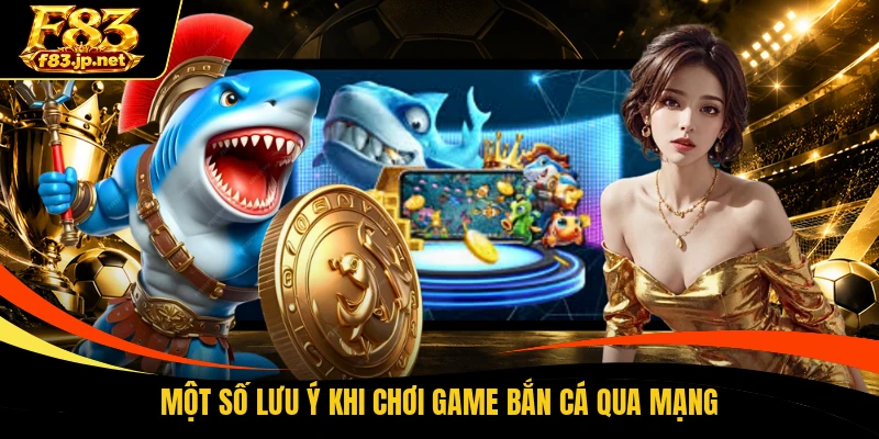 Một số lưu ý khi chơi game bắn cá qua mạng