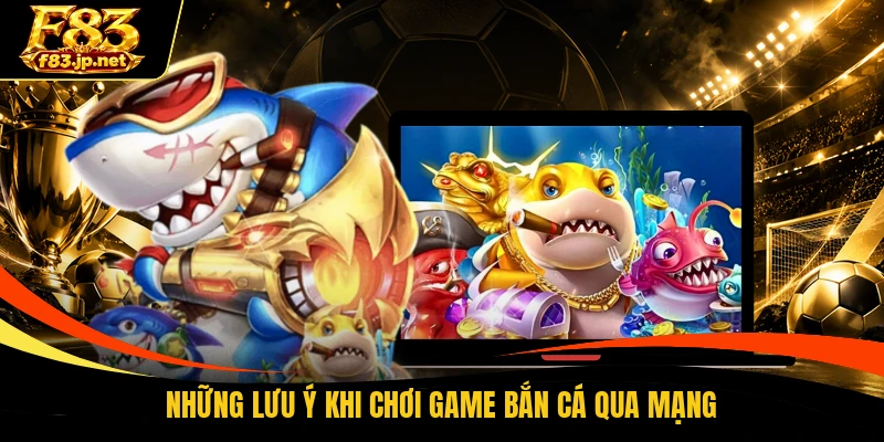 Những lưu ý khi chơi game bắn cá qua mạng