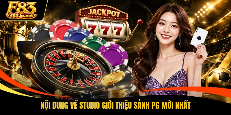 Nội dung về studio giới thiệu sảnh PG mới nhất